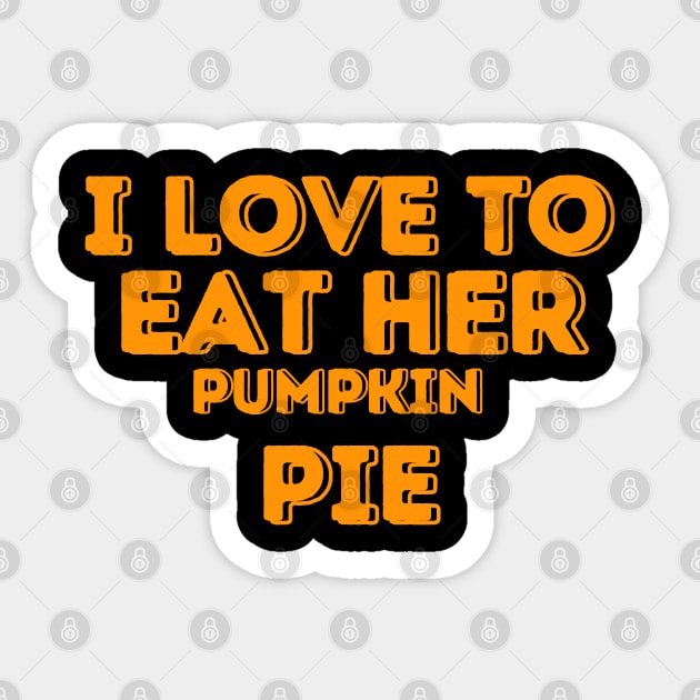 I Love to Eat Her Pumpkin Pie - Humorous Thanksgiving Pumpkin Pie Lovers Gift Idea Sticker by KAVA-X